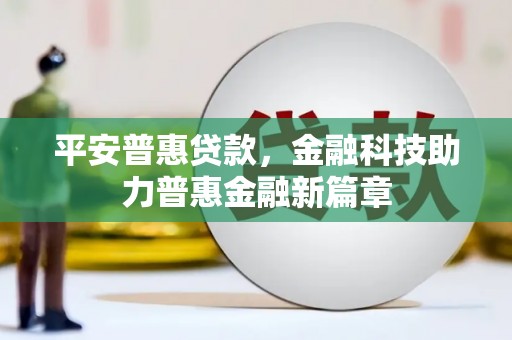 彭泽平安普惠贷款，金融科技助力普惠金融新篇章