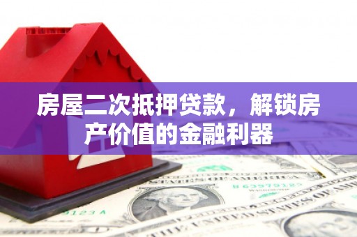 彭泽房屋二次抵押贷款，解锁房产价值的金融利器