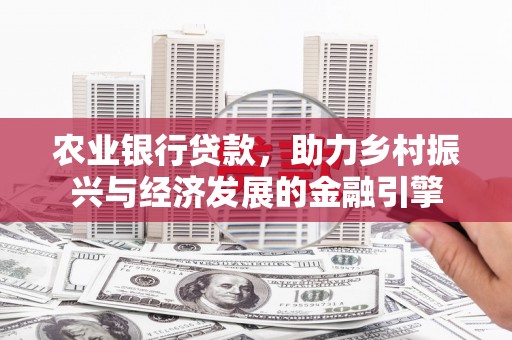 彭泽农业银行贷款，助力乡村振兴与经济发展的金融引擎