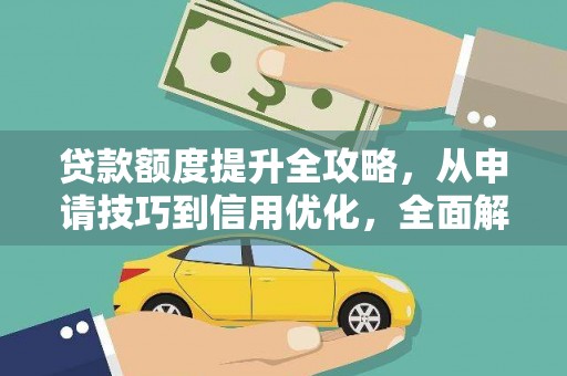 彭泽贷款额度提升全攻略，从申请技巧到信用优化，全面解析