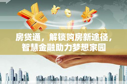 彭泽房贷通，解锁购房新途径，智慧金融助力梦想家园