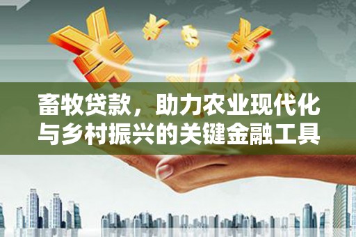 彭泽畜牧贷款，助力农业现代化与乡村振兴的关键金融工具