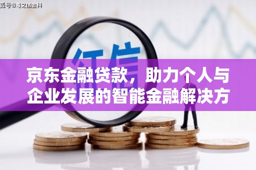 彭泽京东金融贷款，助力个人与企业发展的智能金融解决方案