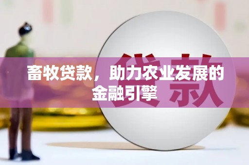 彭泽畜牧贷款，助力农业发展的金融引擎