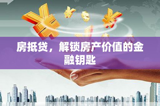 彭泽房抵贷，解锁房产价值的金融钥匙