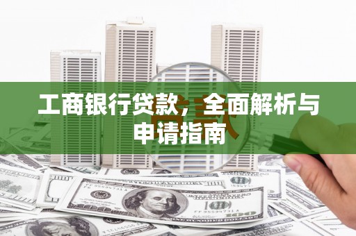 彭泽工商银行贷款，全面解析与申请指南