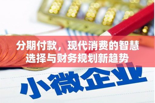 彭泽分期付款，现代消费的智慧选择与财务规划新趋势