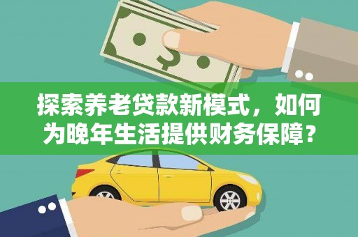 彭泽探索养老贷款新模式，如何为晚年生活提供财务保障？