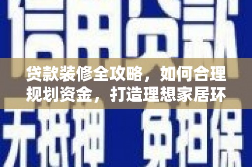 彭泽贷款装修全攻略，如何合理规划资金，打造理想家居环境