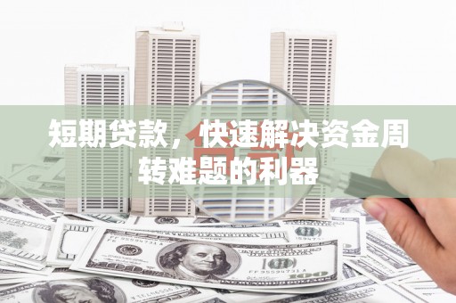 彭泽短期贷款，快速解决资金周转难题的利器