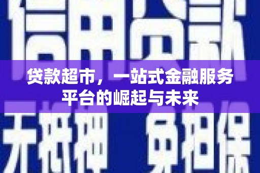 彭泽贷款超市，一站式金融服务平台的崛起与未来