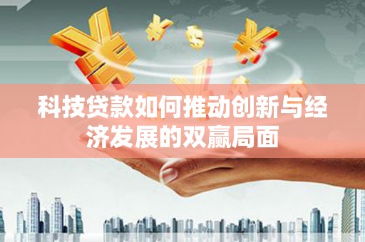 彭泽科技贷款如何推动创新与经济发展的双赢局面