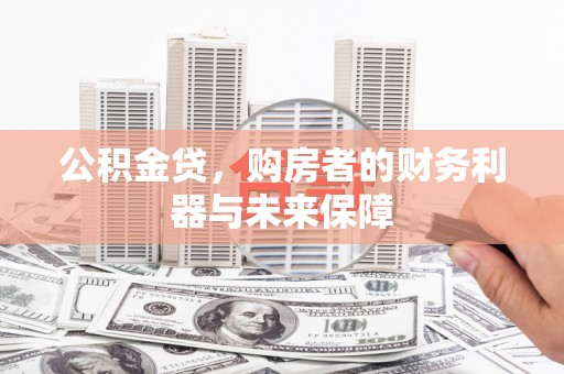彭泽公积金贷，购房者的财务利器与未来保障