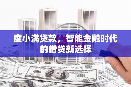 彭泽度小满贷款，智能金融时代的借贷新选择