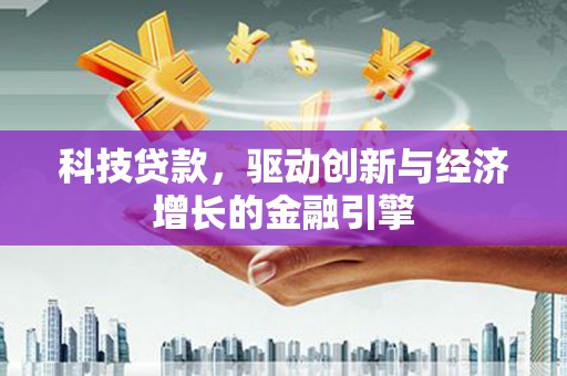 彭泽科技贷款，驱动创新与经济增长的金融引擎