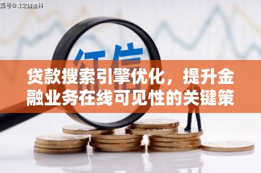 彭泽贷款搜索引擎优化，提升金融业务在线可见性的关键策略