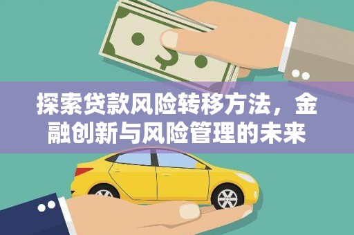 彭泽探索贷款风险转移方法，金融创新与风险管理的未来