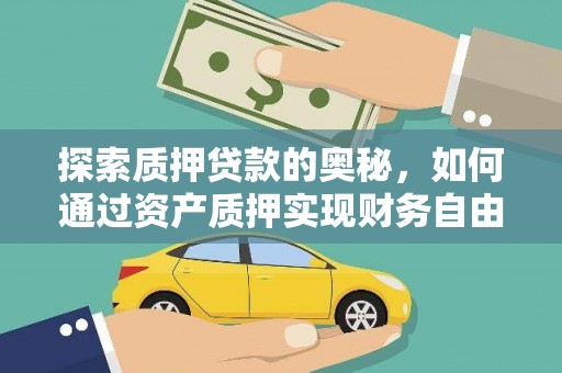 彭泽探索质押贷款的奥秘，如何通过资产质押实现财务自由