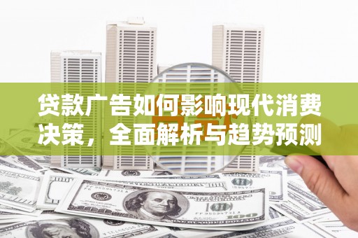 彭泽贷款广告如何影响现代消费决策，全面解析与趋势预测