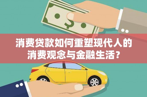 彭泽消费贷款如何重塑现代人的消费观念与金融生活？