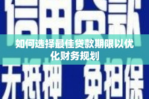 彭泽如何选择最佳贷款期限以优化财务规划