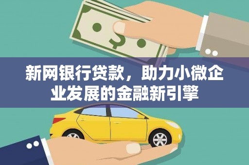 彭泽新网银行贷款，助力小微企业发展的金融新引擎