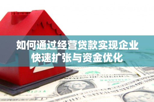 彭泽如何通过经营贷款实现企业快速扩张与资金优化