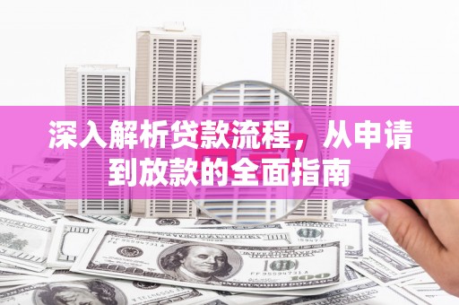 彭泽深入解析贷款流程，从申请到放款的全面指南