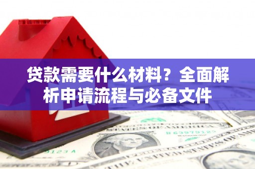 彭泽贷款需要什么材料？全面解析申请流程与必备文件