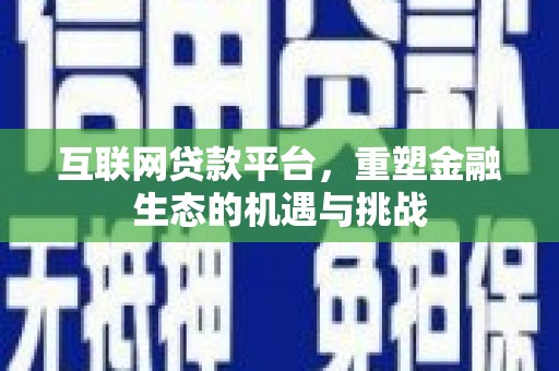彭泽互联网贷款平台，重塑金融生态的机遇与挑战