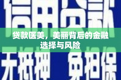 彭泽贷款医美，美丽背后的金融选择与风险