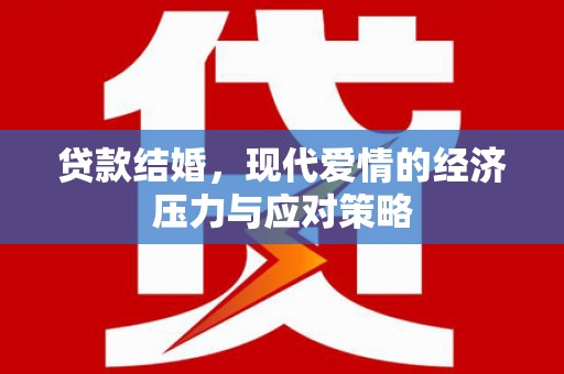 彭泽贷款结婚，现代爱情的经济压力与应对策略