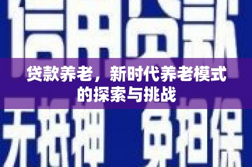 彭泽贷款养老，新时代养老模式的探索与挑战