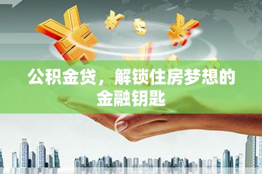 彭泽公积金贷，解锁住房梦想的金融钥匙