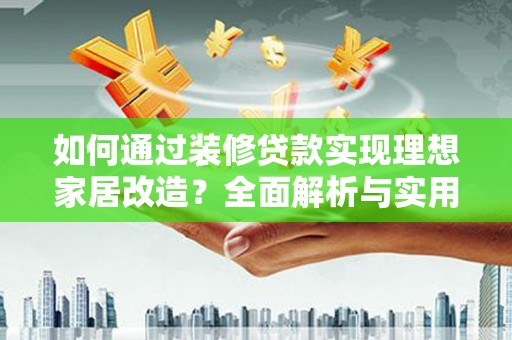 彭泽如何通过装修贷款实现理想家居改造？全面解析与实用指南