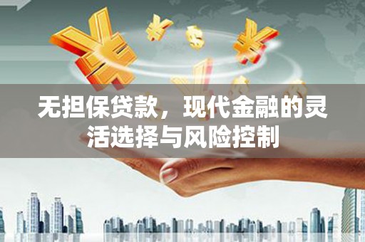 彭泽无担保贷款，现代金融的灵活选择与风险控制