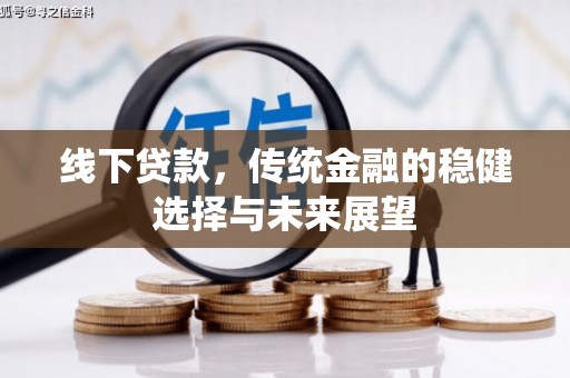 彭泽线下贷款，传统金融的稳健选择与未来展望