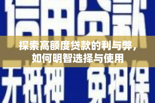 彭泽探索高额度贷款的利与弊，如何明智选择与使用