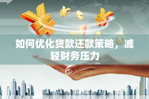 彭泽如何优化贷款还款策略，减轻财务压力