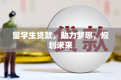 彭泽留学生贷款，助力梦想，规划未来