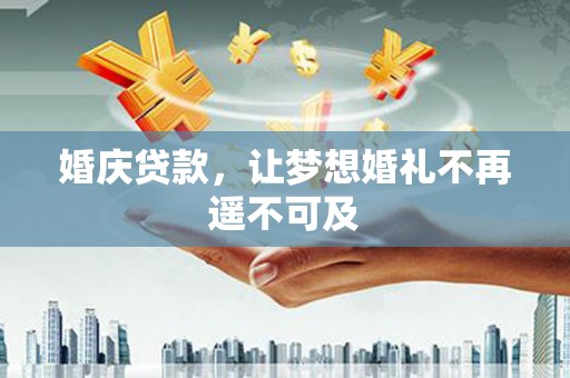 彭泽婚庆贷款，让梦想婚礼不再遥不可及