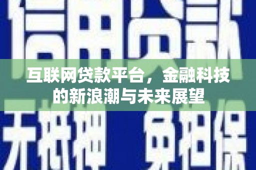 彭泽互联网贷款平台，金融科技的新浪潮与未来展望