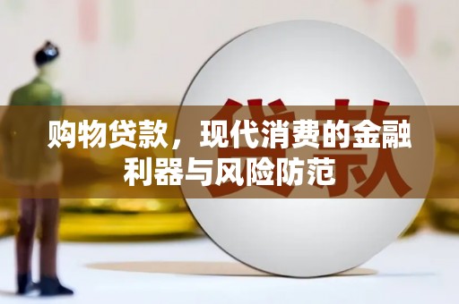 彭泽购物贷款，现代消费的金融利器与风险防范