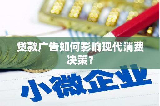 彭泽贷款广告如何影响现代消费决策？