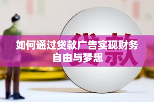 彭泽如何通过贷款广告实现财务自由与梦想