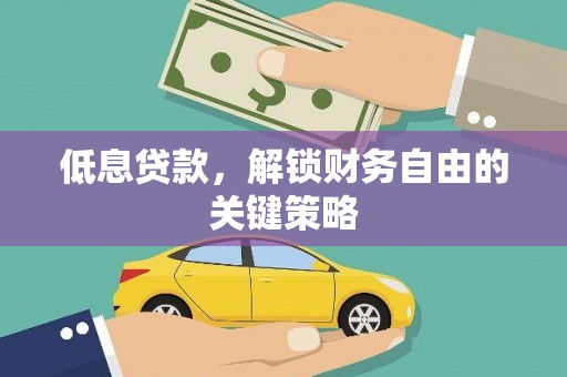 彭泽低息贷款，解锁财务自由的关键策略