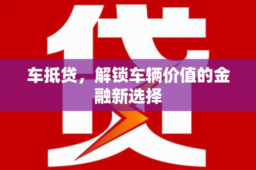 彭泽车抵贷，解锁车辆价值的金融新选择