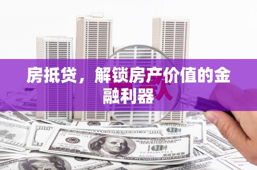 彭泽房抵贷，解锁房产价值的金融利器