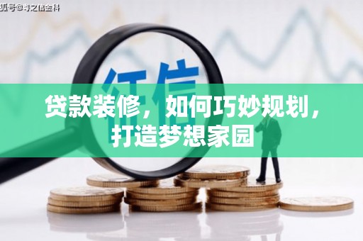 彭泽贷款装修，如何巧妙规划，打造梦想家园