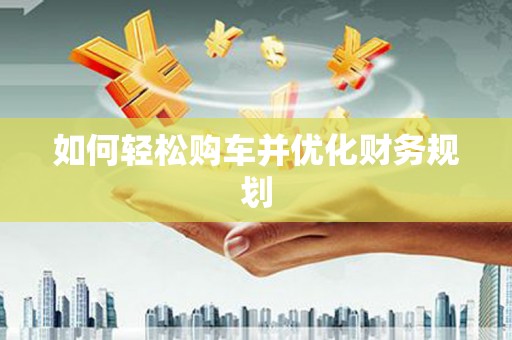 彭泽如何轻松购车并优化财务规划